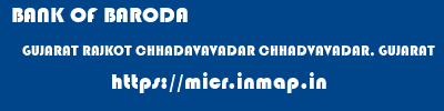 BANK OF BARODA  GUJARAT RAJKOT CHHADAVAVADAR CHHADVAVADAR, GUJARAT  micr code